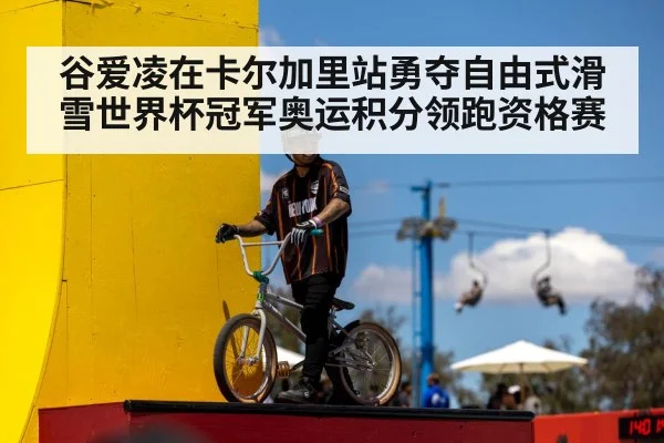 谷爱凌在卡尔加里站勇夺自由式滑雪世界杯冠军奥运积分领跑资格赛