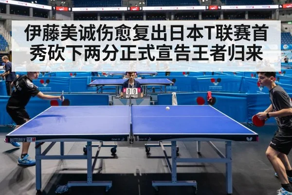 伊藤美诚伤愈复出日本T联赛首秀砍下两分正式宣告王者归来