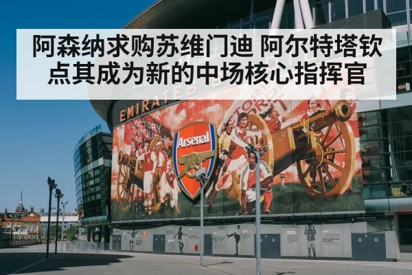 阿森纳求购苏维门迪 阿尔特塔钦点其成为新的中场核心指挥官
